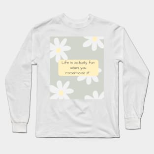 Life is Actually Fun When You Romanticize It! Long Sleeve T-Shirt